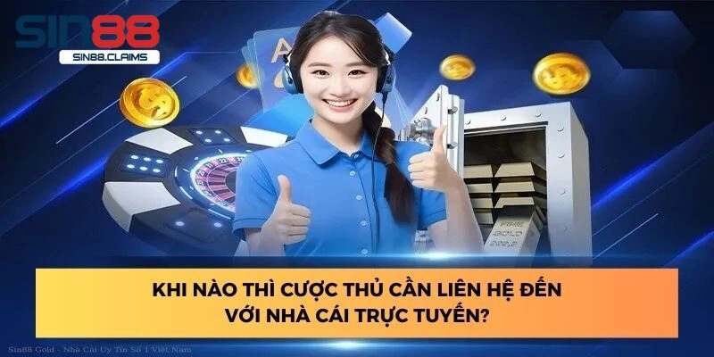 Trường hợp nào người chơi cần liên hệ Sin88